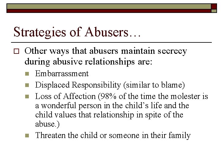 Strategies of Abusers… o Other ways that abusers maintain secrecy during abusive relationships are: