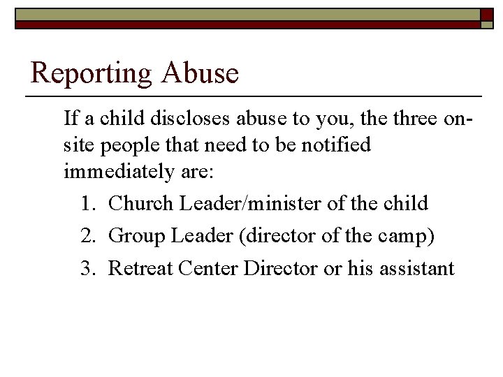 Reporting Abuse If a child discloses abuse to you, the three onsite people that
