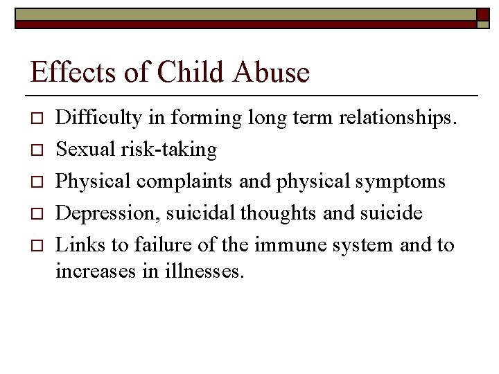 Effects of Child Abuse o o o Difficulty in forming long term relationships. Sexual