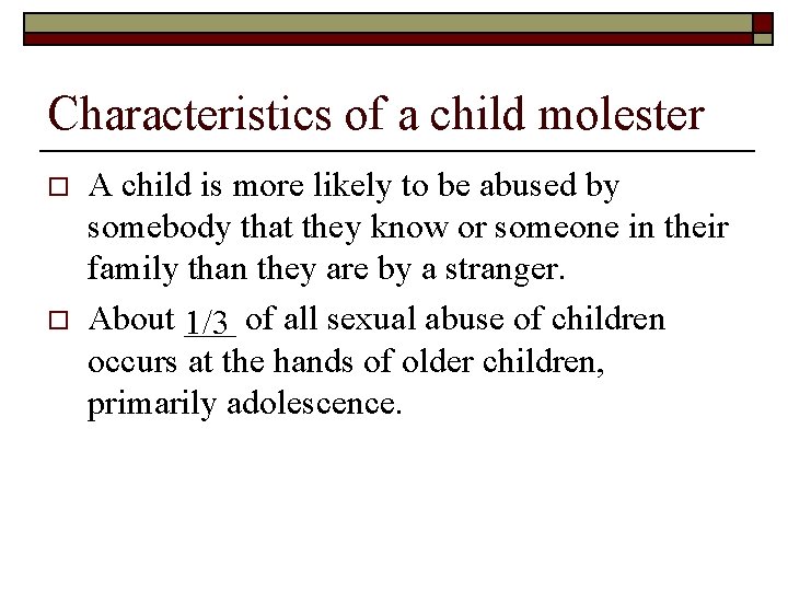 Characteristics of a child molester o o A child is more likely to be