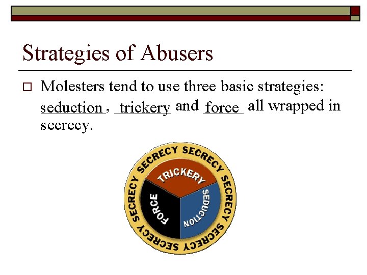 Strategies of Abusers o Molesters tend to use three basic strategies: ____, _______ seduction