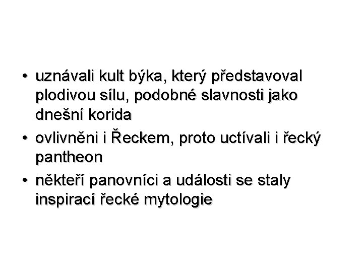  • uznávali kult býka, který představoval plodivou sílu, podobné slavnosti jako dnešní korida