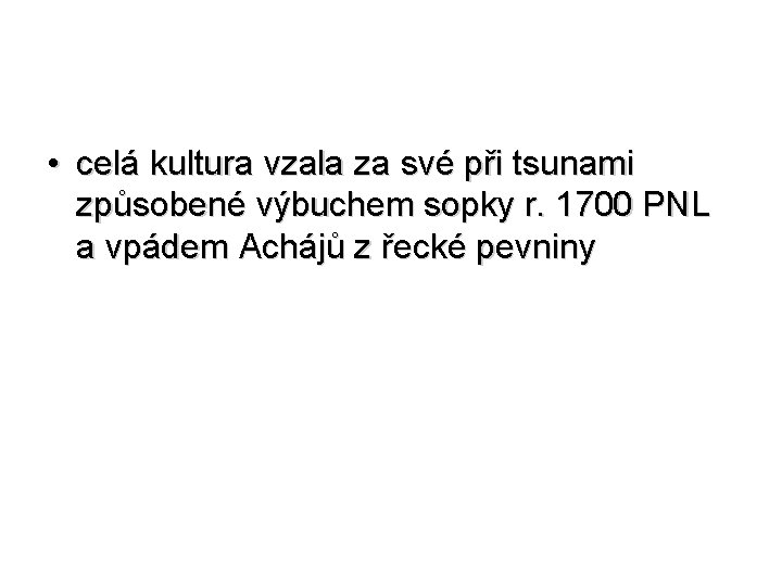  • celá kultura vzala za své při tsunami způsobené výbuchem sopky r. 1700