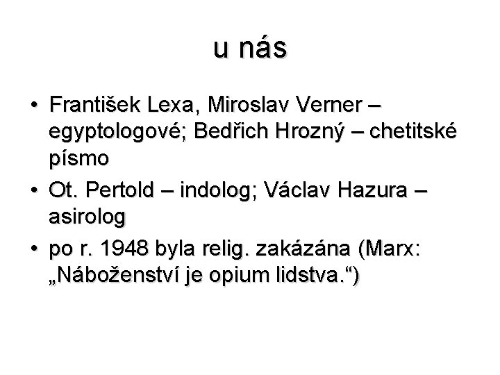 u nás • František Lexa, Miroslav Verner – egyptologové; Bedřich Hrozný – chetitské písmo