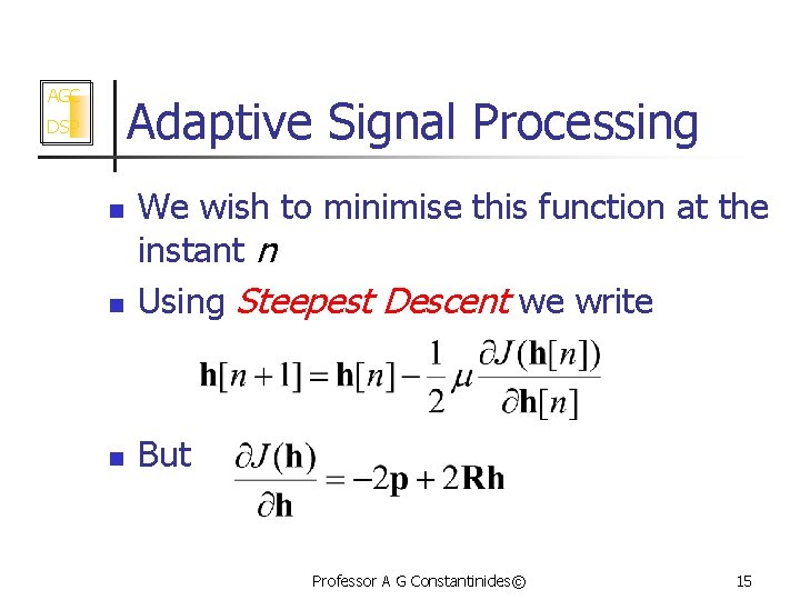 AGC Adaptive Signal Processing DSP n We wish to minimise this function at the
