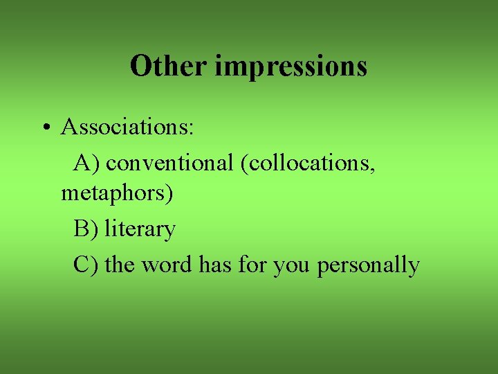 Other impressions • Associations: A) conventional (collocations, metaphors) B) literary C) the word has