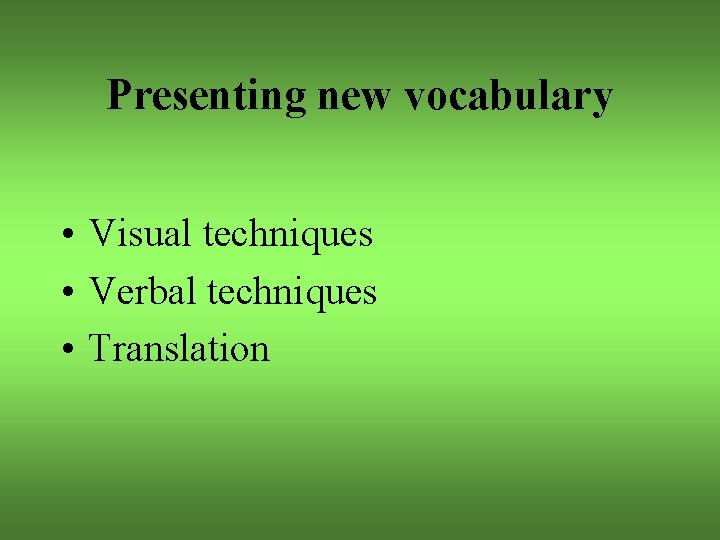Presenting new vocabulary • Visual techniques • Verbal techniques • Translation 