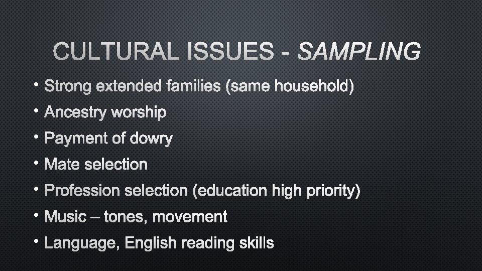 CULTURAL ISSUES - SAMPLING • STRONG EXTENDED FAMILIES (SAME HOUSEHOLD) • ANCESTRY WORSHIP •