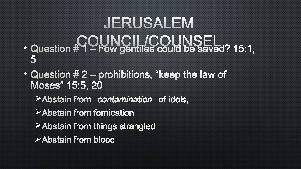 JERUSALEM COUNCIL/COUNSEL • QUESTION # 1 – HOW GENTILES COULD BE SAVED? 15: 1,