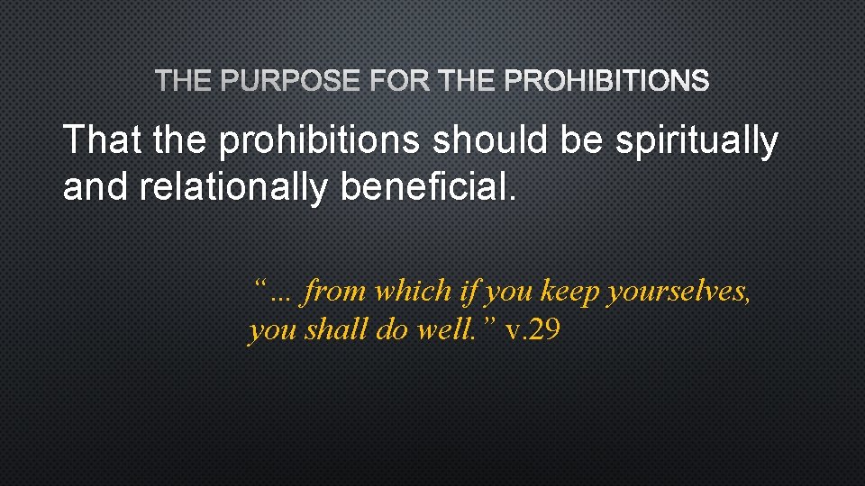 THE PURPOSE FOR THE PROHIBITIONS That the prohibitions should be spiritually and relationally beneficial.