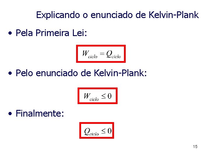 Explicando o enunciado de Kelvin-Plank • Pela Primeira Lei: • Pelo enunciado de Kelvin-Plank: