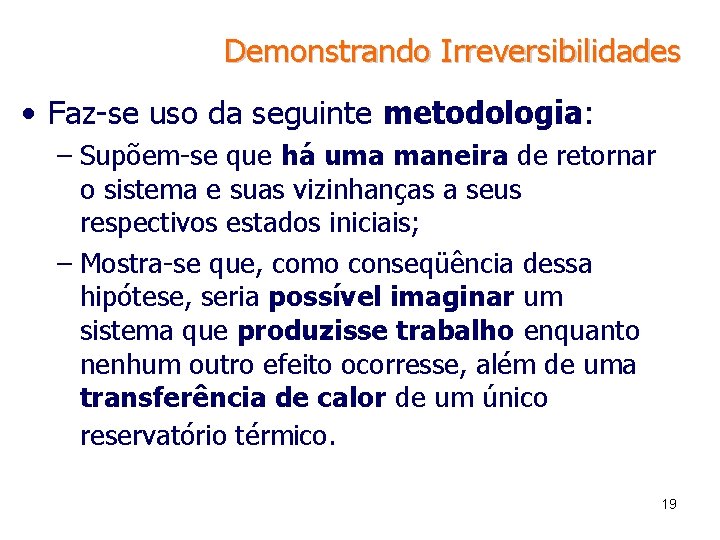 Demonstrando Irreversibilidades • Faz-se uso da seguinte metodologia: – Supõem-se que há uma maneira