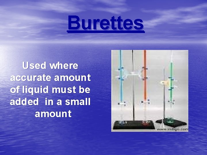 Burettes Used where accurate amount of liquid must be added in a small amount