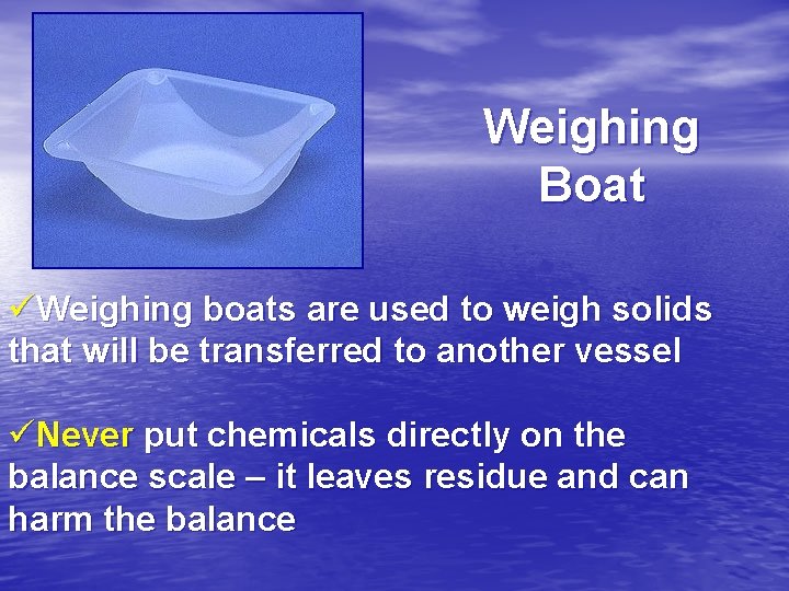 Weighing Boat üWeighing boats are used to weigh solids that will be transferred to