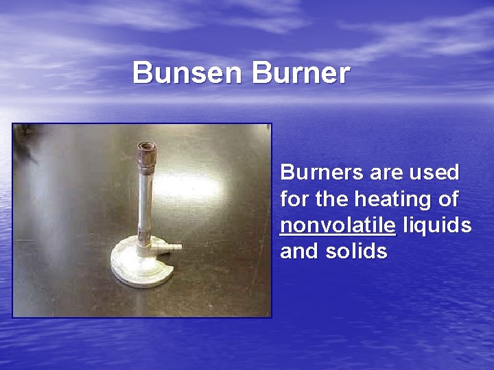 Bunsen Burners are used for the heating of nonvolatile liquids and solids 