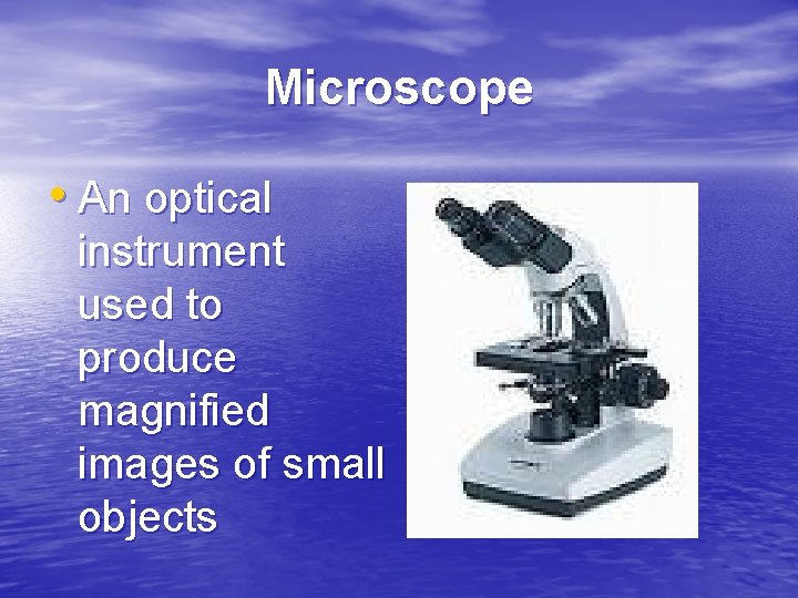 Microscope • An optical instrument used to produce magnified images of small objects 