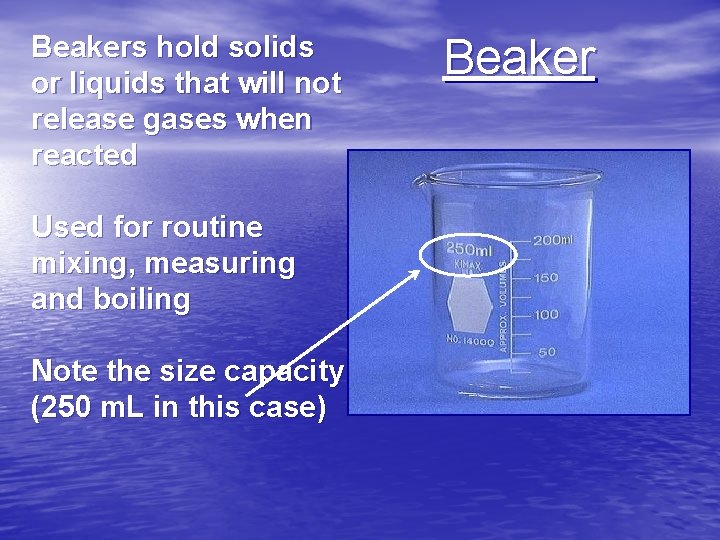 Beakers hold solids or liquids that will not release gases when reacted Used for