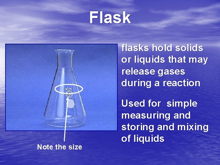 Flask flasks hold solids or liquids that may release gases during a reaction Note