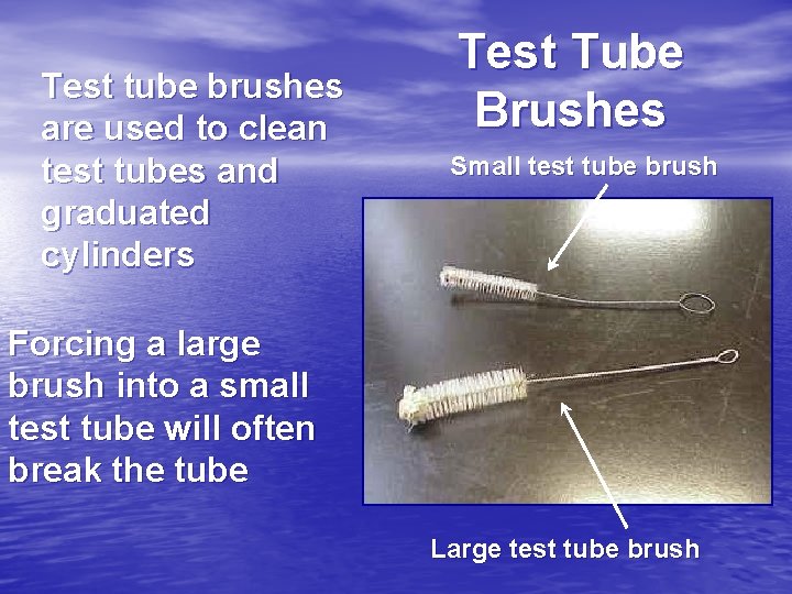 Test tube brushes are used to clean test tubes and graduated cylinders Test Tube