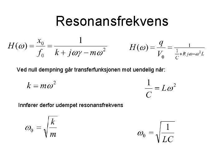 Resonansfrekvens Ved null dempning går transferfunksjonen mot uendelig når: Innfører derfor udempet resonansfrekvens 