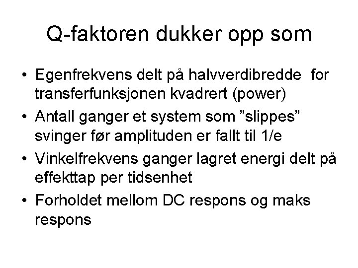 Q-faktoren dukker opp som • Egenfrekvens delt på halvverdibredde for transferfunksjonen kvadrert (power) •