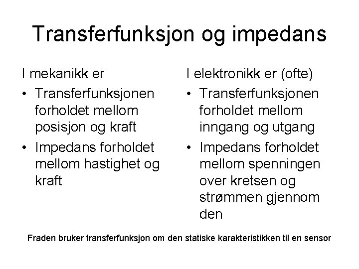 Transferfunksjon og impedans I mekanikk er • Transferfunksjonen forholdet mellom posisjon og kraft •