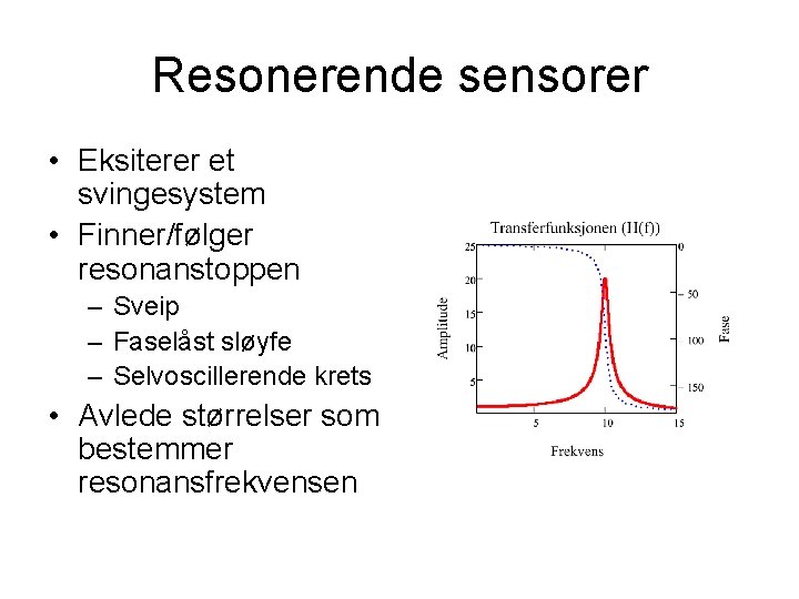 Resonerende sensorer • Eksiterer et svingesystem • Finner/følger resonanstoppen – Sveip – Faselåst sløyfe