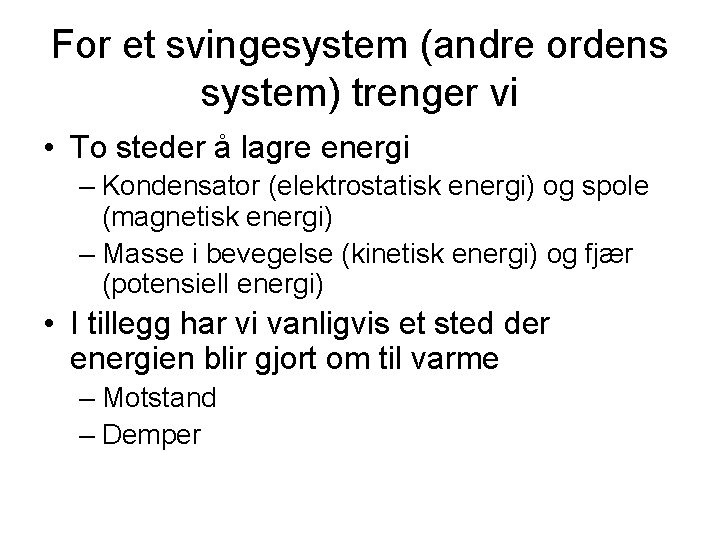 For et svingesystem (andre ordens system) trenger vi • To steder å lagre energi