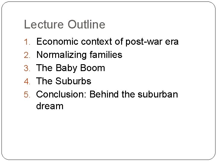Lecture Outline 1. Economic context of post-war era 2. Normalizing families 3. The Baby