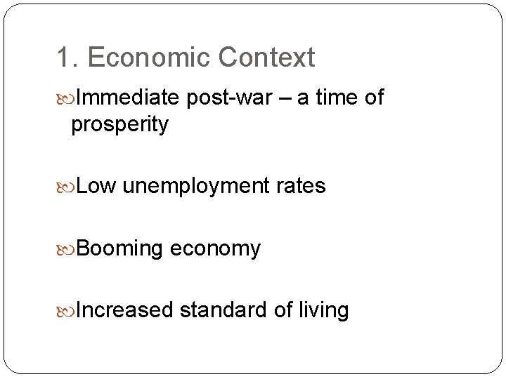 1. Economic Context Immediate post-war – a time of prosperity Low unemployment rates Booming