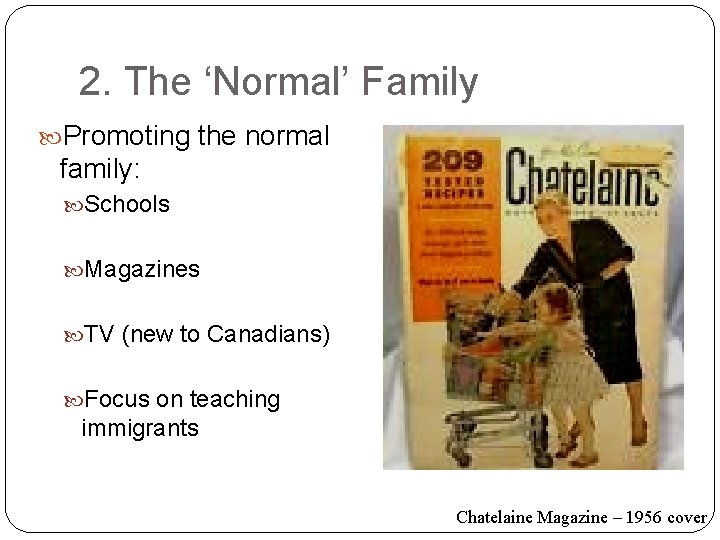 2. The ‘Normal’ Family Promoting the normal family: Schools Magazines TV (new to Canadians)