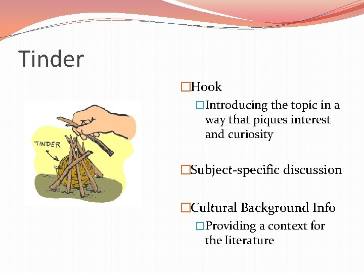 Tinder �Hook �Introducing the topic in a way that piques interest and curiosity �Subject-specific