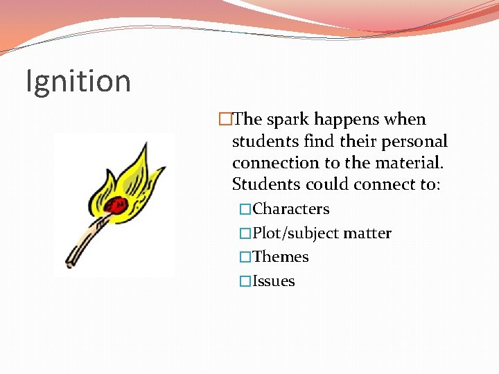 Ignition �The spark happens when students find their personal connection to the material. Students