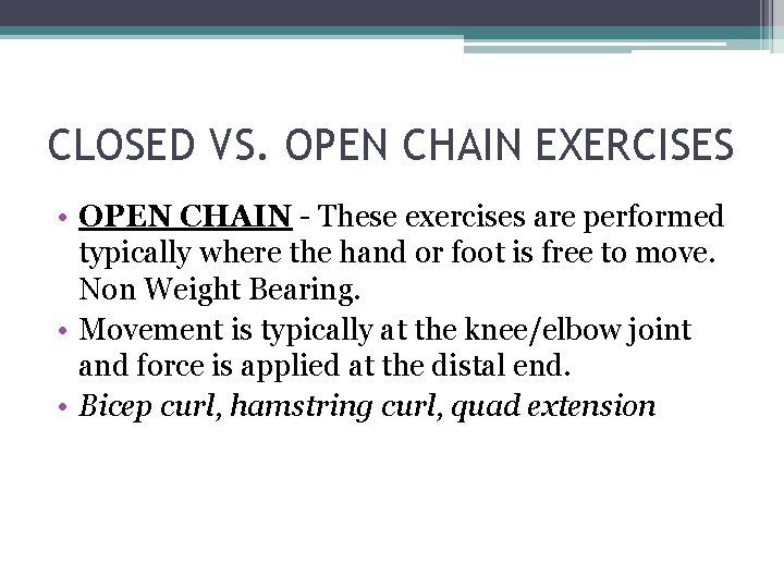 CLOSED VS. OPEN CHAIN EXERCISES • OPEN CHAIN - These exercises are performed typically