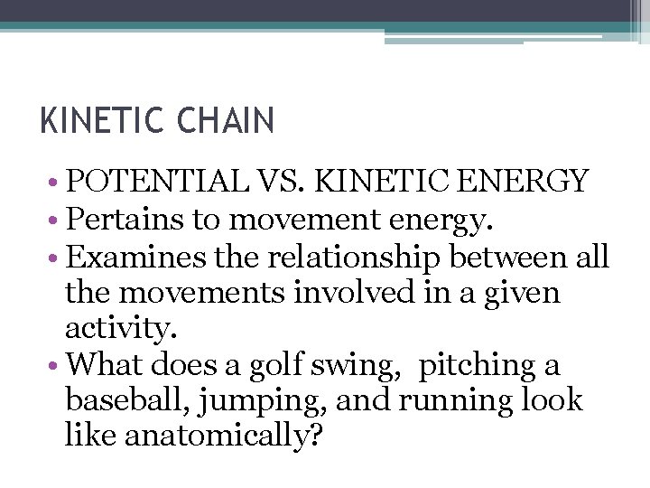 KINETIC CHAIN • POTENTIAL VS. KINETIC ENERGY • Pertains to movement energy. • Examines