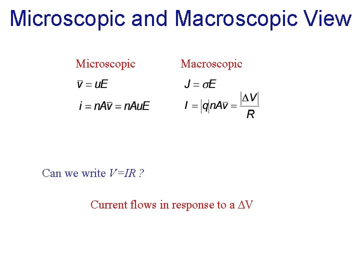 Microscopic and Macroscopic View Microscopic Macroscopic Can we write V=IR ? Current flows in