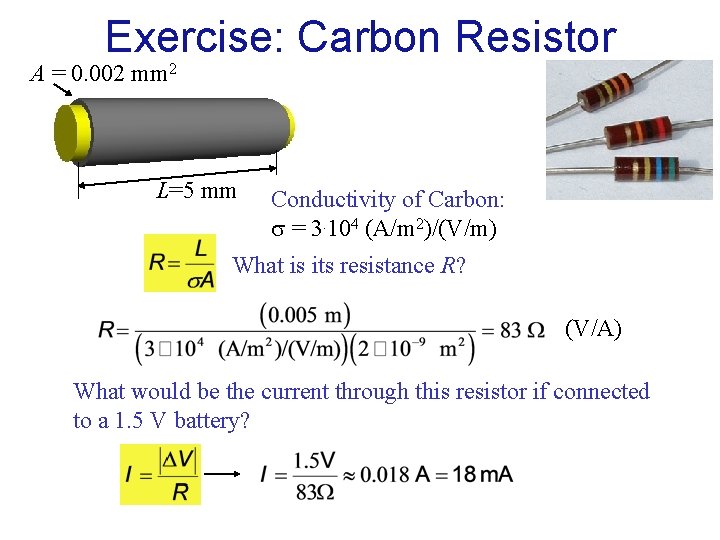 Exercise: Carbon Resistor A = 0. 002 mm 2 L=5 mm Conductivity of Carbon: