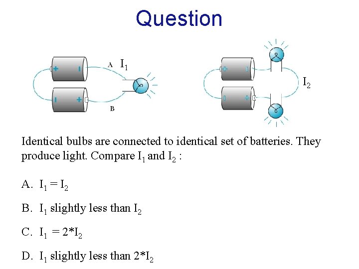 Question I 1 I 2 Identical bulbs are connected to identical set of batteries.