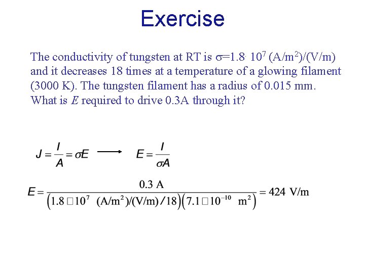 Exercise The conductivity of tungsten at RT is =1. 8. 107 (A/m 2)/(V/m) and