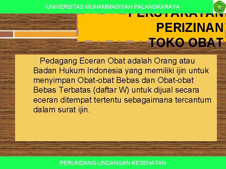 UNIVERSITAS MUHAMMADIYAH PALANGKARAYA PERSYARATAN PERIZINAN TOKO OBAT Pedagang Eceran Obat adalah Orang atau Badan