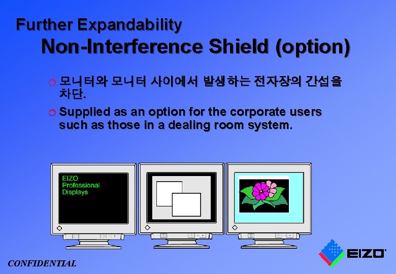 Further Expandability Non-Interference Shield (option) ¦ 모니터와 모니터 사이에서 발생하는 전자장의 간섭을 차단. ¦