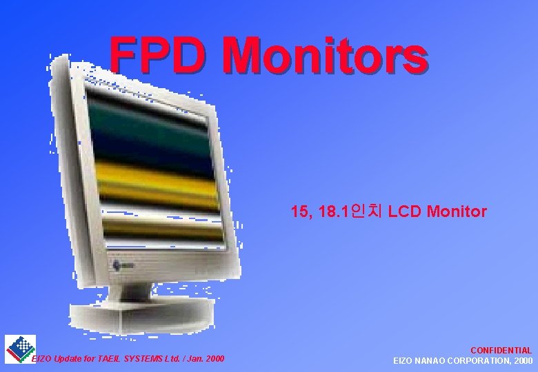 FPD Monitors 15, 18. 1인치 LCD Monitor EIZO Update for TAEIL SYSTEMS Ltd. /