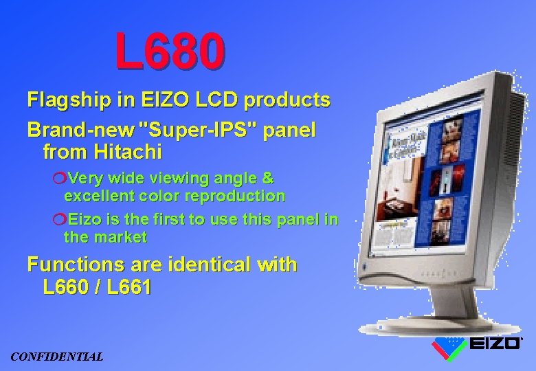 L 680 Flagship in EIZO LCD products Brand-new "Super-IPS" panel from Hitachi ¦Very wide