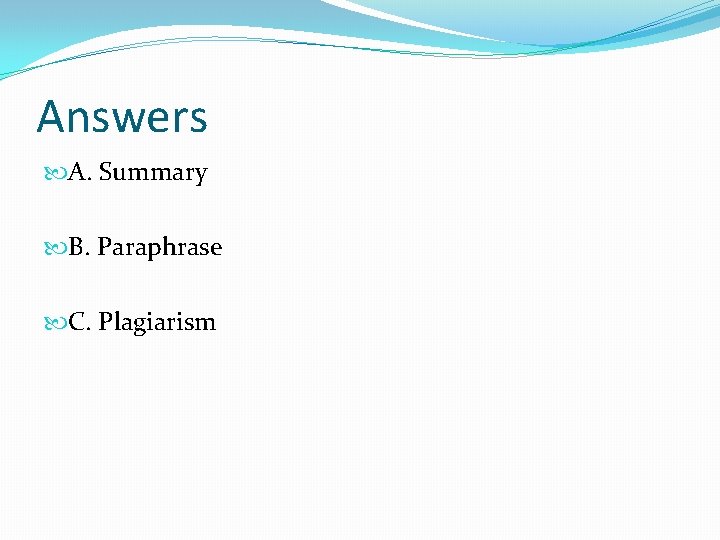 Answers A. Summary B. Paraphrase C. Plagiarism 