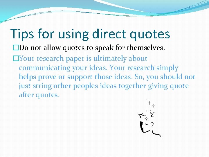 Tips for using direct quotes �Do not allow quotes to speak for themselves. �Your