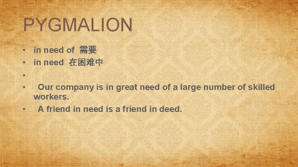 PYGMALION • in need of 需要 • in need 在困难中 • • Our company