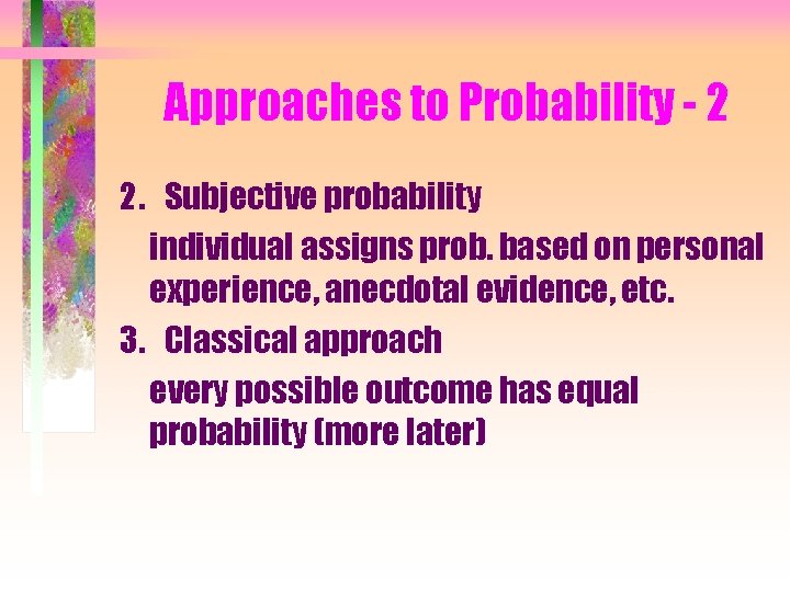 Approaches to Probability - 2 2. Subjective probability individual assigns prob. based on personal