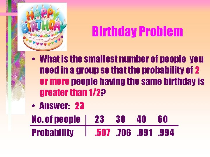 Birthday Problem • What is the smallest number of people you need in a