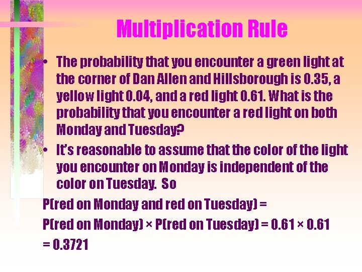 Multiplication Rule • The probability that you encounter a green light at the corner