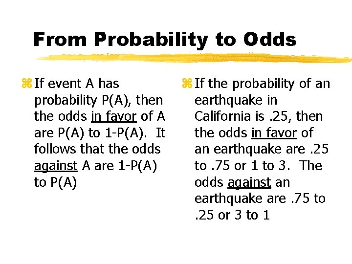 From Probability to Odds z If event A has probability P(A), then the odds